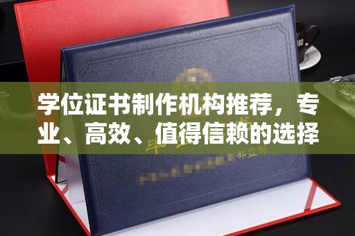 乌什学位证书制作机构推荐，专业、高效、值得信赖的选择