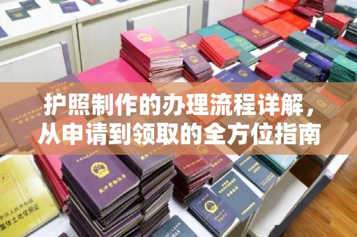 乌什护照制作的办理流程详解，从申请到领取的全方位指南