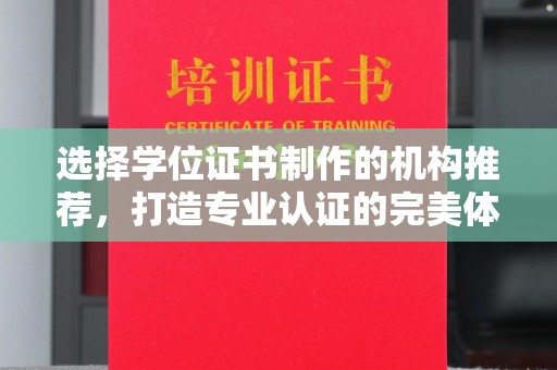 乌什选择学位证书制作的机构推荐，打造专业认证的完美体验