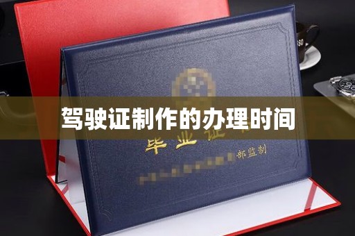 乌什驾驶证制作的办理时间